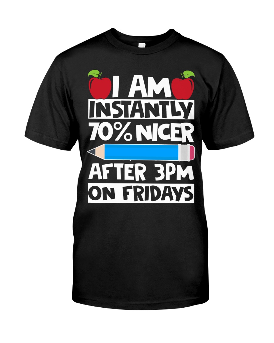 I AM INSTANTLY 70 NICER AFTER 3PM ON FRIDAYS Classic T-Shirt