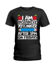 I AM INSTANTLY 70 NICER AFTER 3PM ON FRIDAYS Ladies T-Shirt thumbnail
