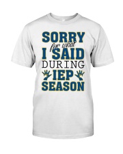 SORRY FOR WHAT I SAID DURING IEP SEASON Classic T-Shirt front