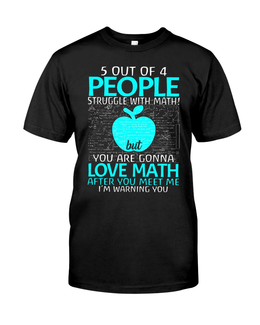 5 OUT OF 4 PEOPLE STRUGGLE WITH MATH Classic T-Shirt
