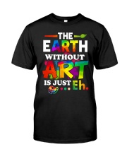 The earth without art is just Classic T-Shirt front