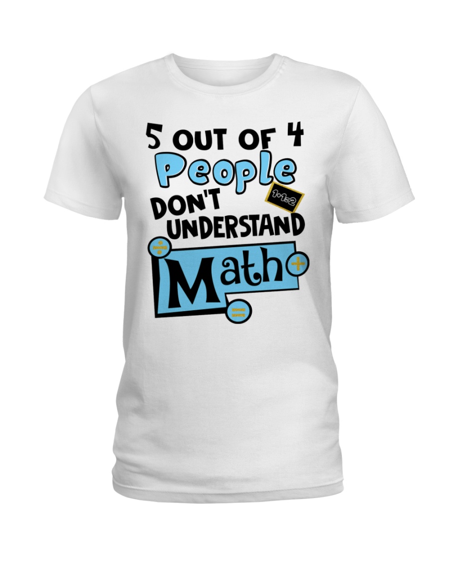 5 OUT OF 4 PEOPLE DON'T UNDERSTAND MATH Ladies T-Shirt