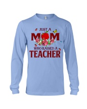 Just a Mom who raised a Teacher Long Sleeve Tee thumbnail