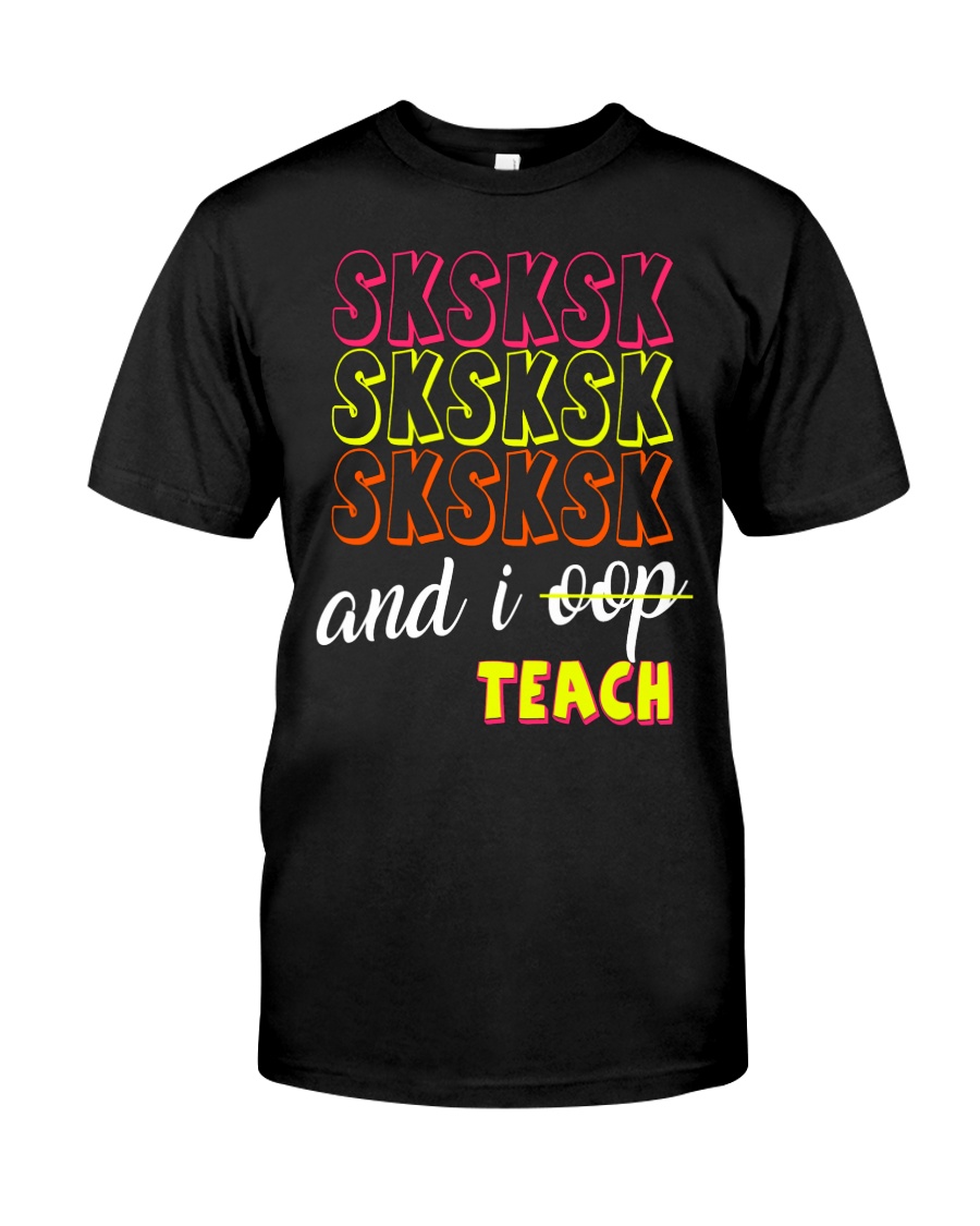 SKSKSK AND I OOP TEACH Classic T-Shirt