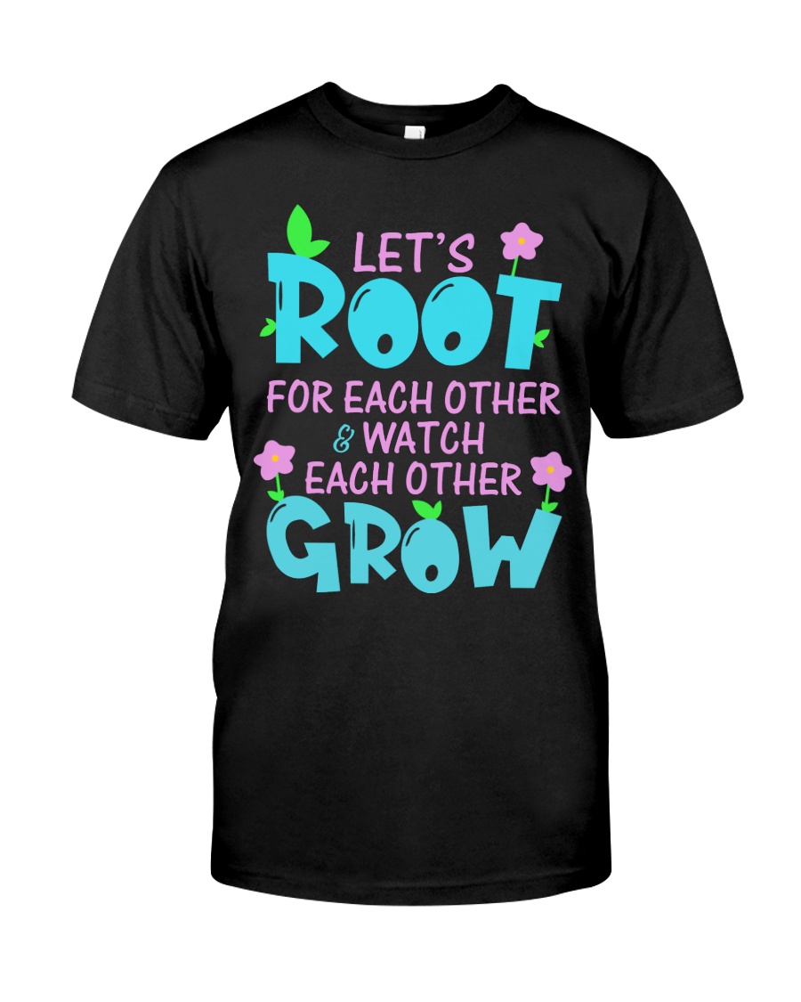Let's root for each other watch each other grow Classic T-Shirt