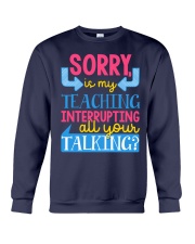 SORRY IS MY TEACHING INTERRUPTING ALL YOUR TALKING Crewneck Sweatshirt thumbnail