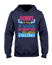 SORRY IS MY TEACHING INTERRUPTING ALL YOUR TALKING Hooded Sweatshirt thumbnail
