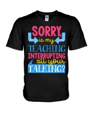 SORRY IS MY TEACHING INTERRUPTING ALL YOUR TALKING V-Neck T-Shirt thumbnail