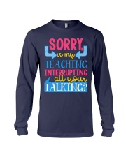 SORRY IS MY TEACHING INTERRUPTING ALL YOUR TALKING Long Sleeve Tee thumbnail