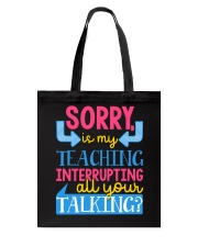SORRY IS MY TEACHING INTERRUPTING ALL YOUR TALKING Tote Bag thumbnail