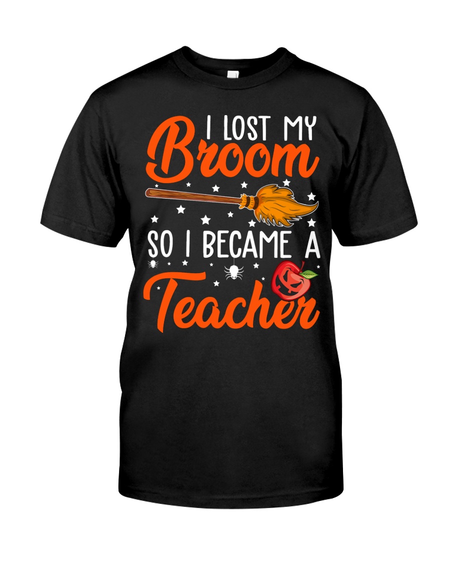 I LOST MY BROOM SO I BECAME A TEACHER Classic T-Shirt