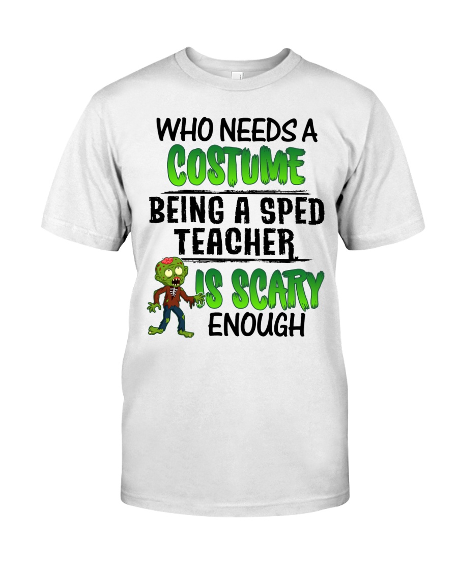 WHO NEEDS A COSTUME BEING A SPED TEACHER IS SCARY Classic T-Shirt
