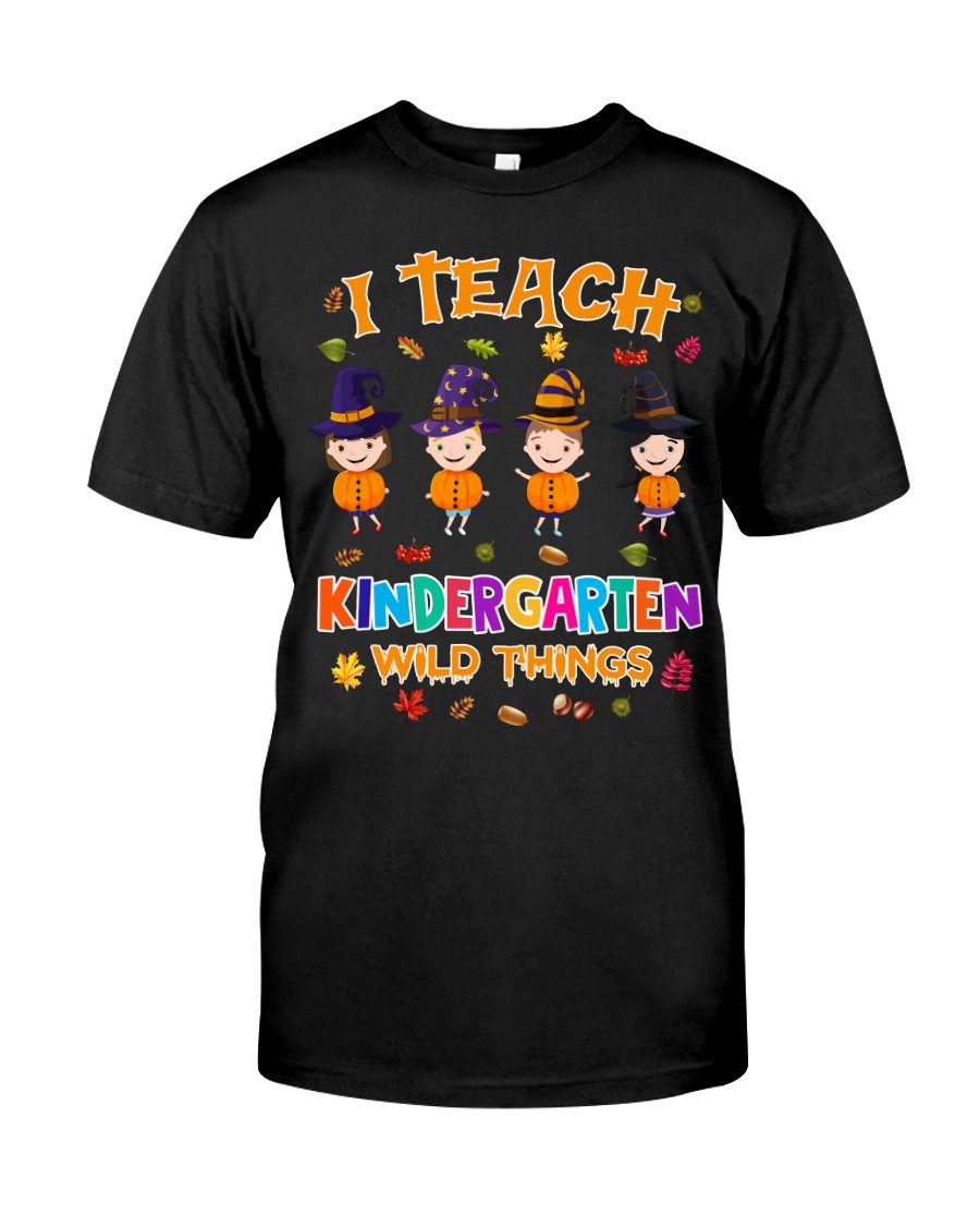 I TEACH KINDERGARTEN WILD THINGS Classic T-Shirt