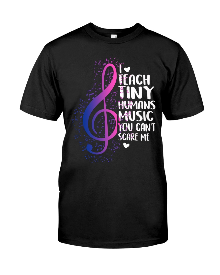 I TEACH TINY HUMANS MUSIC YOU CAN'T SCARE ME Classic T-Shirt