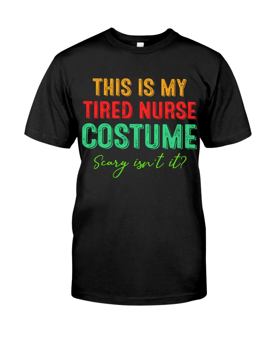 THIS IS MY TIRED NURSE COSTUME SCARY ISN'T IT Classic T-Shirt