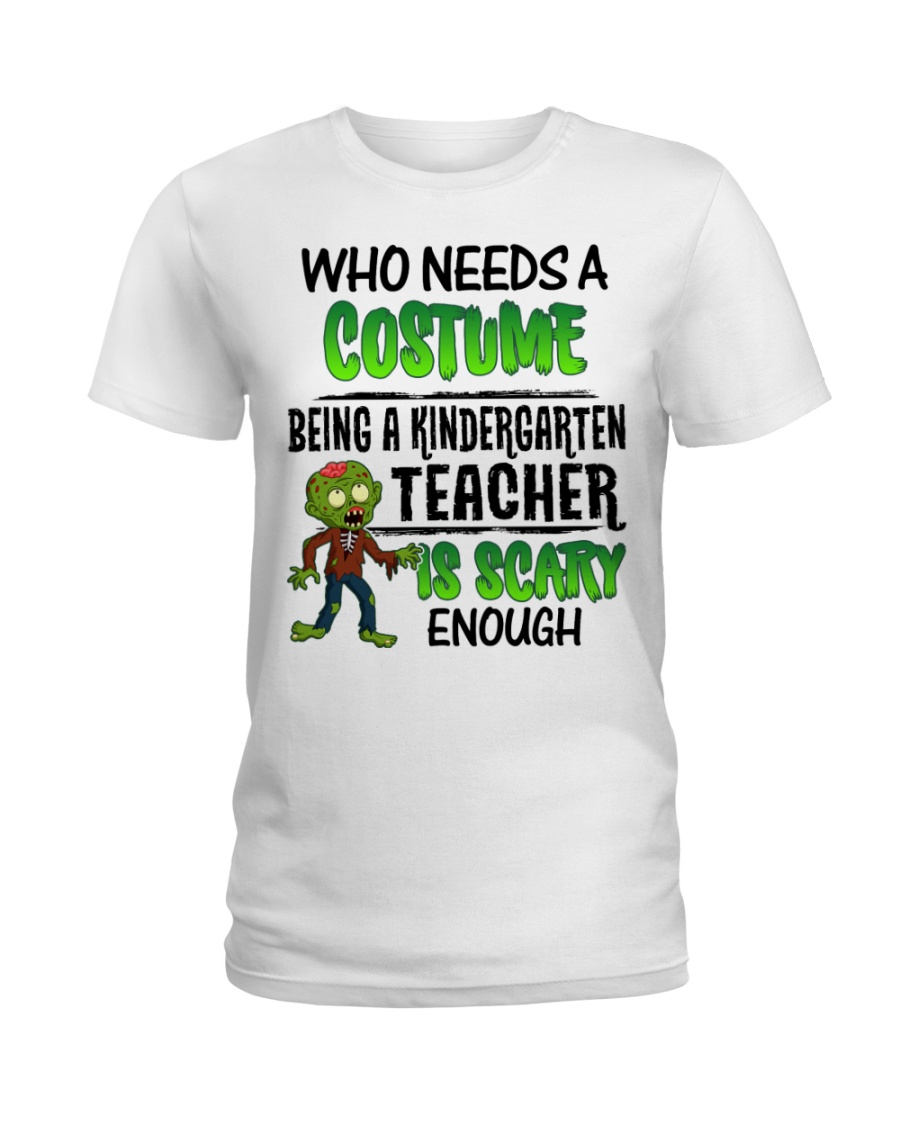 WHO NEEDS A COSTUME BEING A KINDERGARTEN TEACHER Ladies T-Shirt