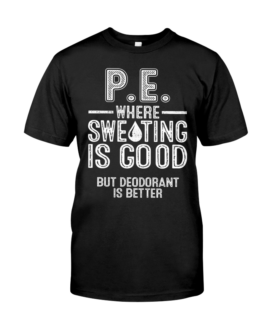 PHYSICAL EDUCATION WHERE SWEATING IS GOOD Classic T-Shirt
