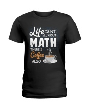 LIFE ISN'T ALL ABOUT MATH THERE'S COFFEE ALSO Ladies T-Shirt thumbnail