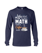 LIFE ISN'T ALL ABOUT MATH THERE'S COFFEE ALSO Long Sleeve Tee thumbnail