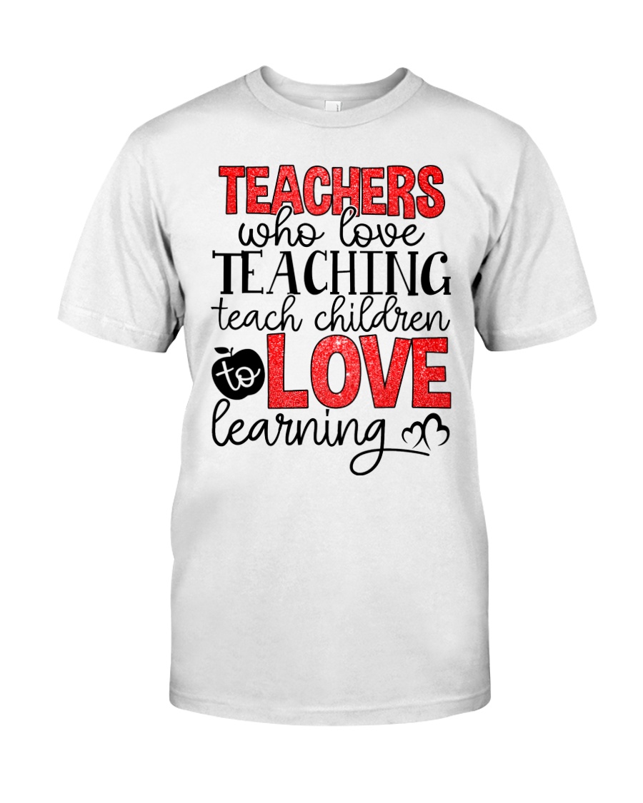 TEACHERS WHO LOVE TEACHING TEACH CHILDREN TO LOVE Classic T-Shirt