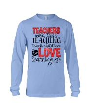 TEACHERS WHO LOVE TEACHING TEACH CHILDREN TO LOVE Long Sleeve Tee thumbnail