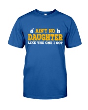 AIN'T NO DAUGHTER LIKE THE ONE I GOT Classic T-Shirt front