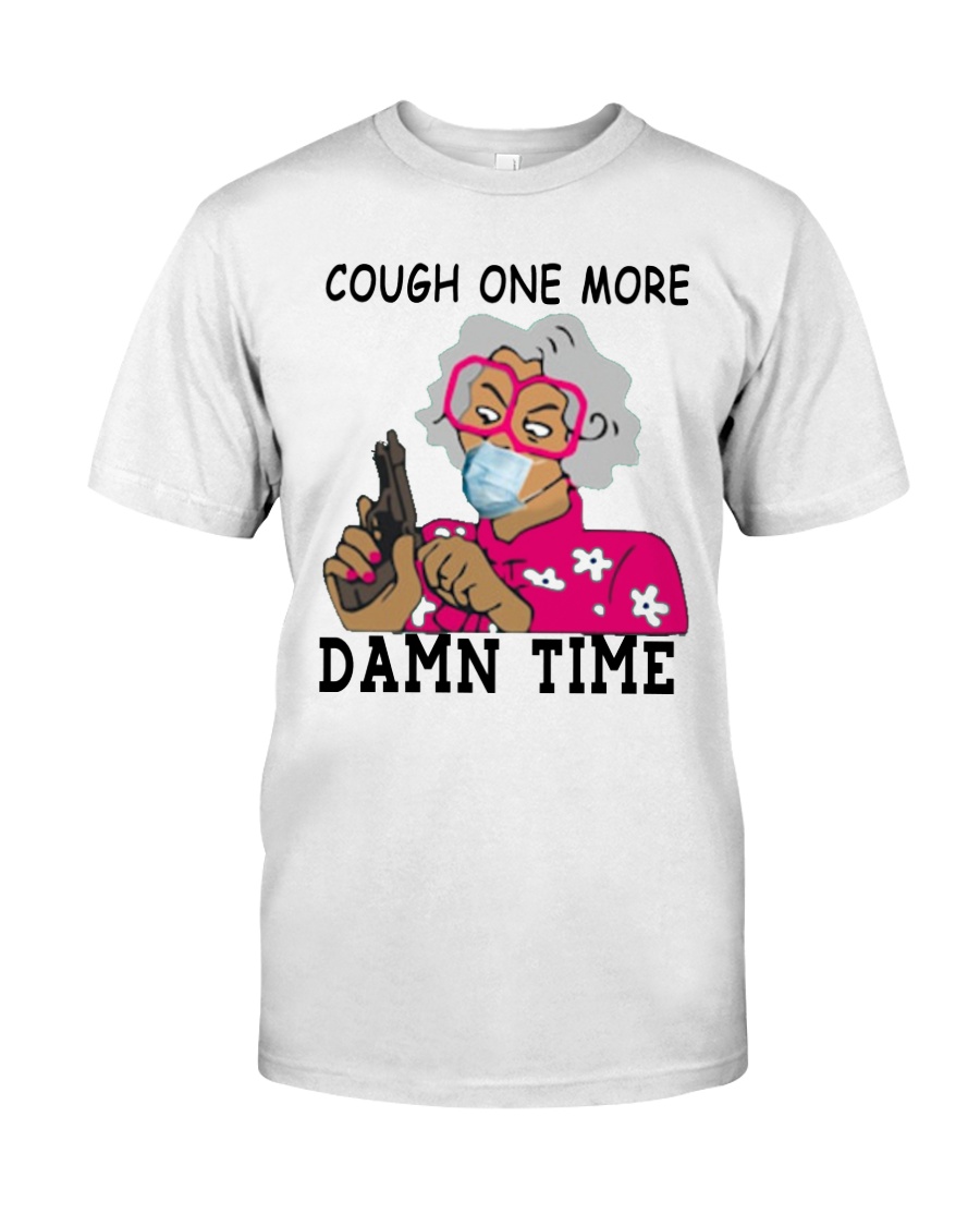 cough one more damn time shirt Classic T-Shirt