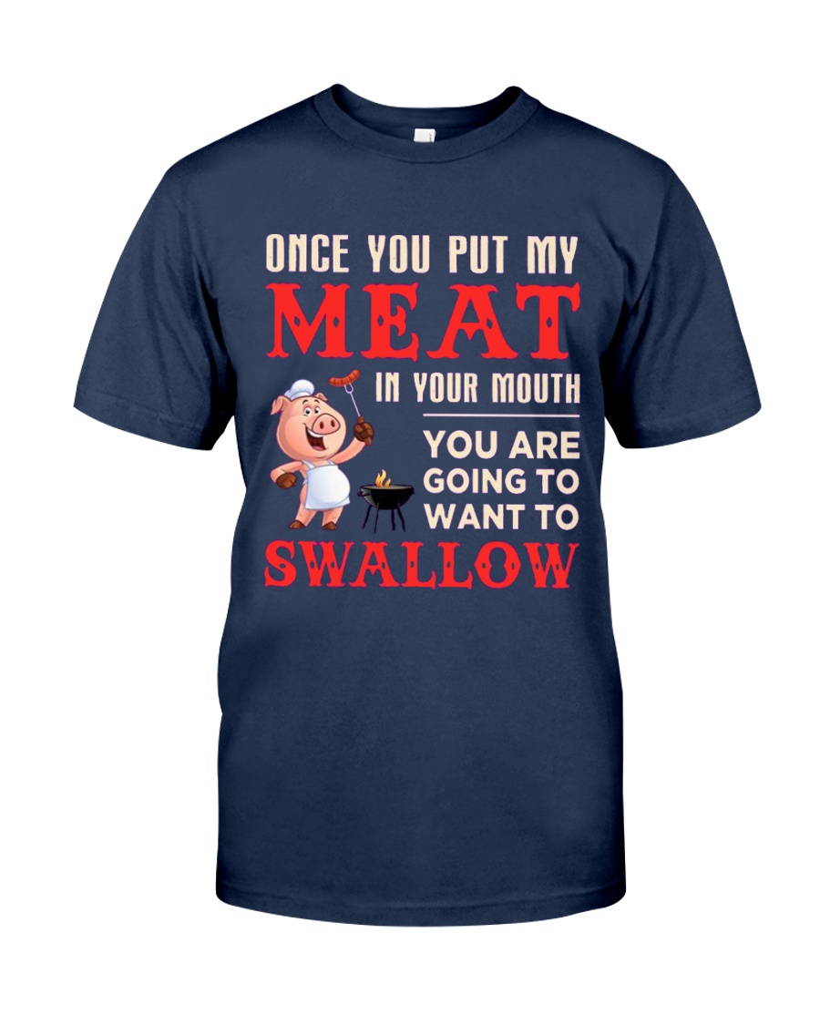 Once you put my meat in your mouth Classic T-Shirt