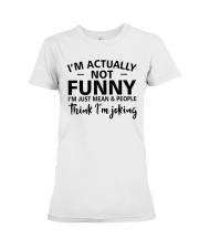 I'm actually not funny i'm just mean and people Premium Fit Ladies Tee thumbnail