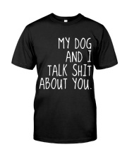 MY DOG AND I TALK SHIT ABOUT YOU Classic T-Shirt thumbnail