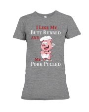 I Like My Butt Rubbed and My Pork Pulled Premium Fit Ladies Tee thumbnail