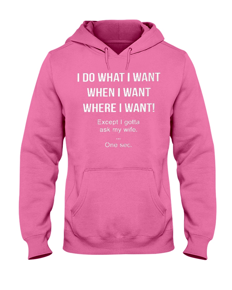 I Do What I Want When I Want Where I Want Except Hooded Sweatshirt