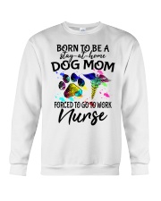 Born to be a stay-at-home dog mom forced to go to work nurse life Crewneck Sweatshirt tile