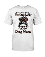 Kinda busy being a Fishing lady and a messy bun hair dog mom Classic T-Shirt front
