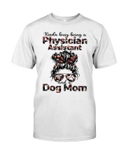 Kinda busy being a physician assistant messy hair dog mom Classic T-Shirt front