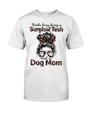Kinda busy being a surgical tech and a dog mom Classic T-Shirt front