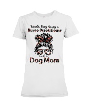 Kinda busy being a Nurse Practitioner and a Dog Mom Messy Bun Hair Premium Fit Ladies Tee tile