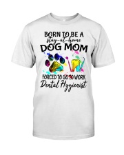 Born to be a stay at home dog mom forced to go to work Dental Hygienist Classic T-Shirt front