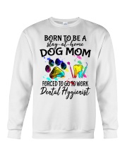 Born to be a stay at home dog mom forced to go to work Dental Hygienist Crewneck Sweatshirt tile