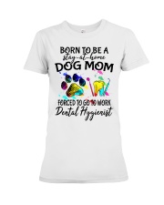 Born to be a stay at home dog mom forced to go to work Dental Hygienist Premium Fit Ladies Tee tile