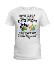 Born to be a stay at home dog mom forced to go to work Dental Hygienist Ladies T-Shirt tile