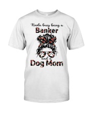 Kinda busy being a banker and a messy hair dog mom Classic T-Shirt front
