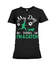 MY DOG THINKS I AM A CATCH Premium Fit Ladies Tee tile
