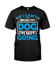 IF I CAN'T BRING MY DOG I'M NOT GOING Classic T-Shirt front