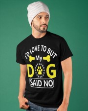 I'D LOVE TO BUT MY DOG SAID NO Classic T-Shirt apparel-classic-tshirt-lifestyle-front-86