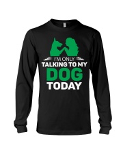 I AM ONLY TALKING TO MY DOG TODAY Long Sleeve Tee tile