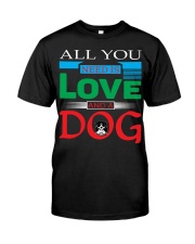 ALL YOU NEED IS LOVE AND A DOG Classic T-Shirt front