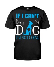 IF I CAN'T BRING MY DOG I'M NOT COMING Classic T-Shirt front