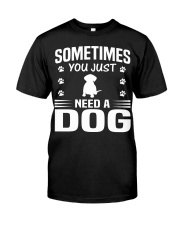 SOMETIMES YOU JUST NEED A DOG Classic T-Shirt front
