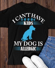 I CAN'T HAVE KIDS MY DOG IS ALLERGIC Classic T-Shirt apparel-classic-tshirt-lifestyle-front-158